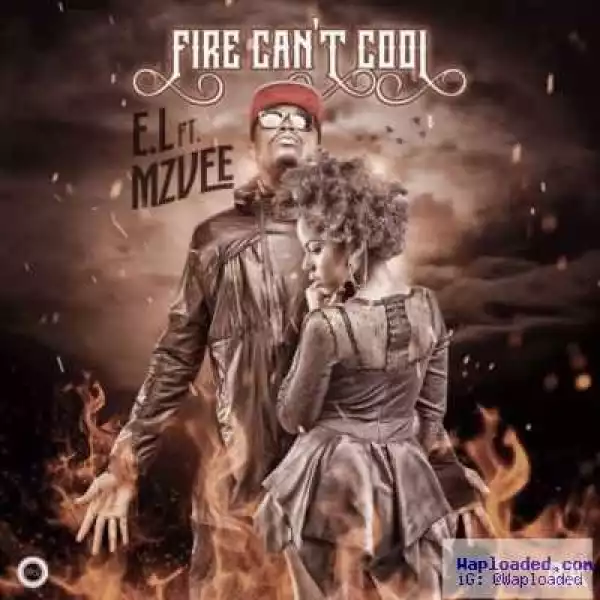 E.L - Fire Can’t Cool ft. MzVee